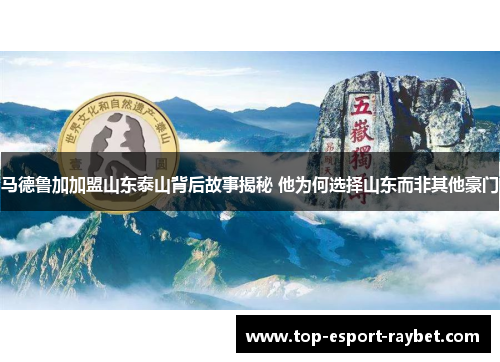 马德鲁加加盟山东泰山背后故事揭秘 他为何选择山东而非其他豪门