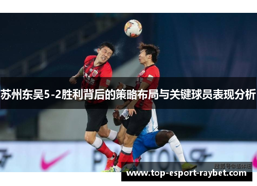 苏州东吴5-2胜利背后的策略布局与关键球员表现分析