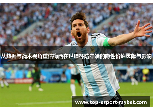 从数据与战术视角重估梅西在世俱杯防守端的隐性价值贡献与影响 从数据与战术视角重估梅西在世俱杯防守端的隐性价值贡献与影响