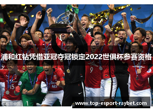 浦和红钻凭借亚冠夺冠锁定2022世俱杯参赛资格