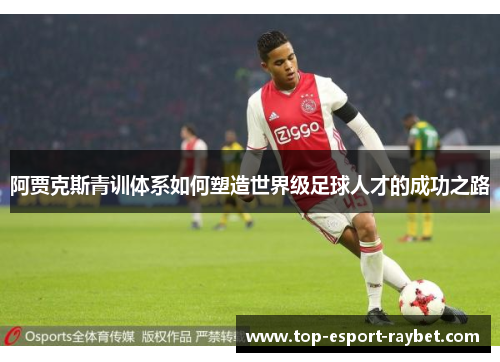 阿贾克斯青训体系如何塑造世界级足球人才的成功之路